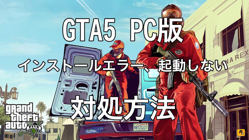 Gta5 Pc版のインストールエラーや起動しない時に試すこと Socomの隠れ家